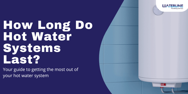 How Long Do Hot Water Systems Last?